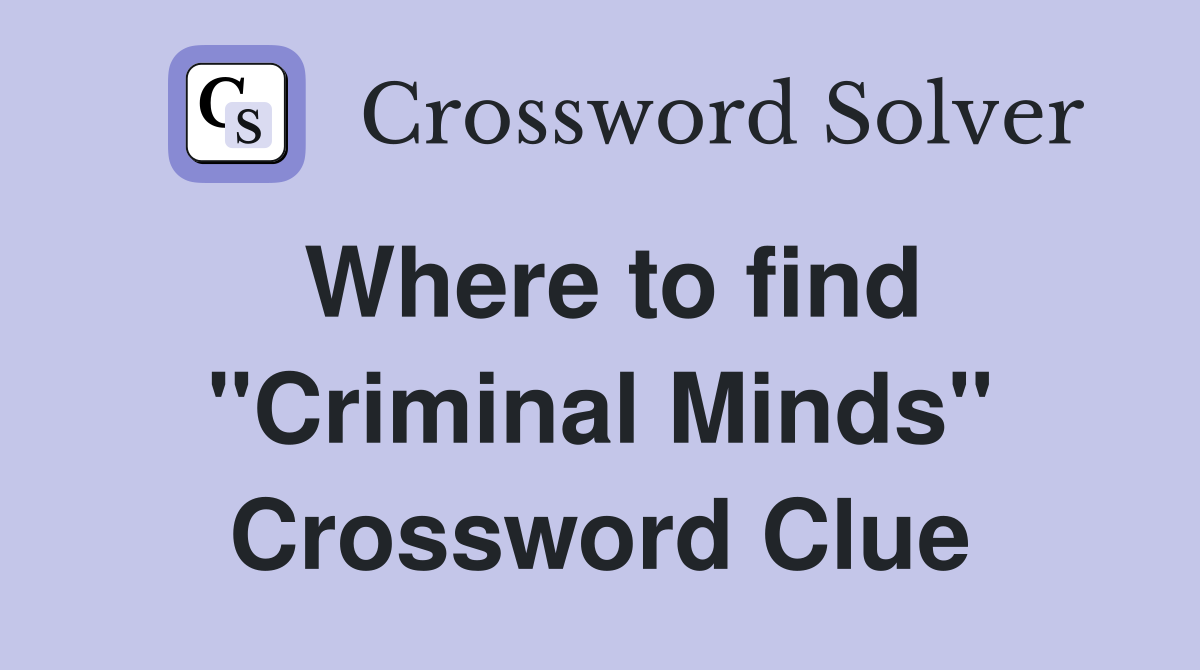 Where to find "Criminal Minds" Crossword Clue
