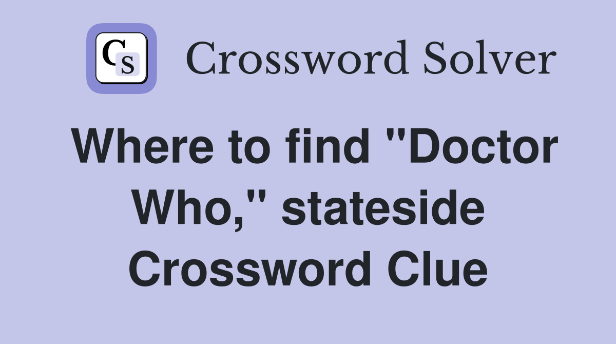 Where to find "Doctor Who," stateside Crossword Clue