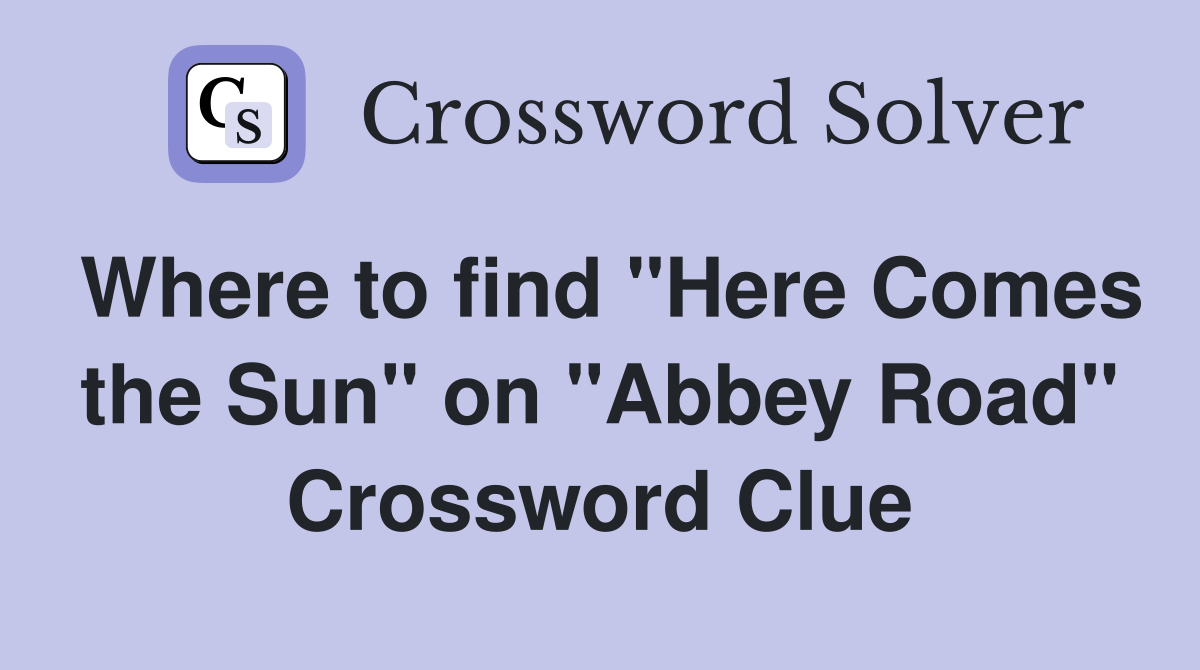 Where to find "Here Comes the Sun" on "Abbey Road" Crossword Clue