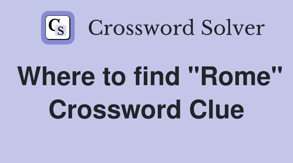 Where to find "Rome" Crossword Clue