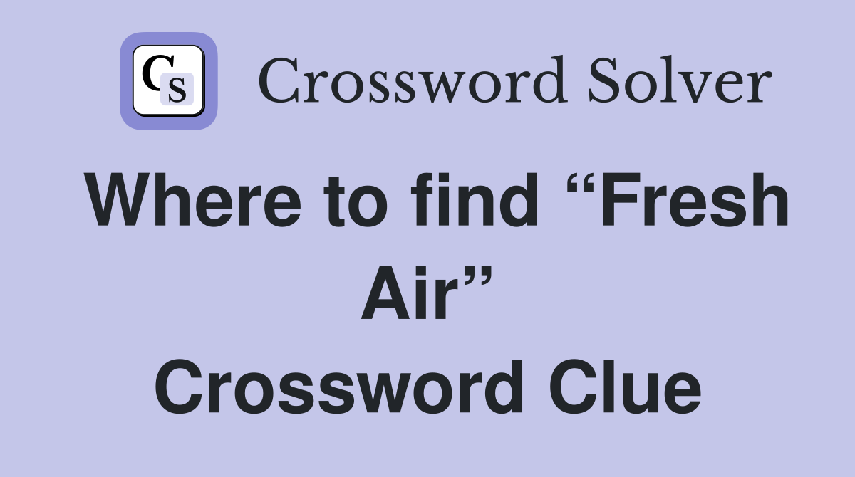Where to find “Fresh Air” Crossword Clue