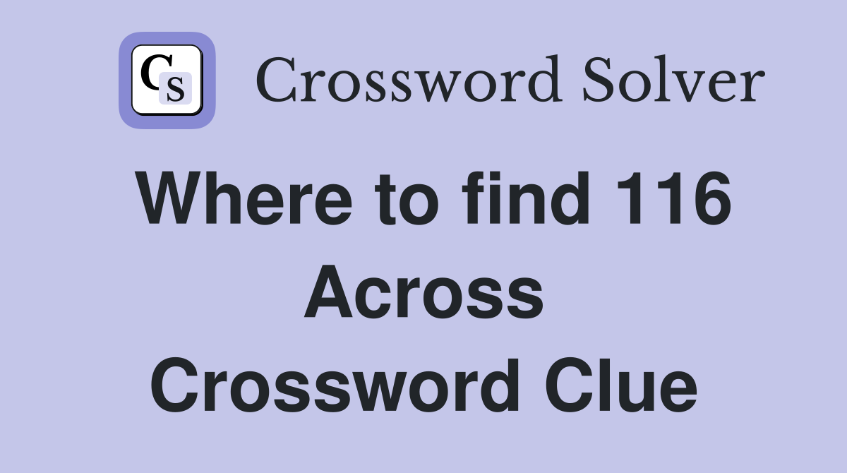 Where to find 116 Across Crossword Clue