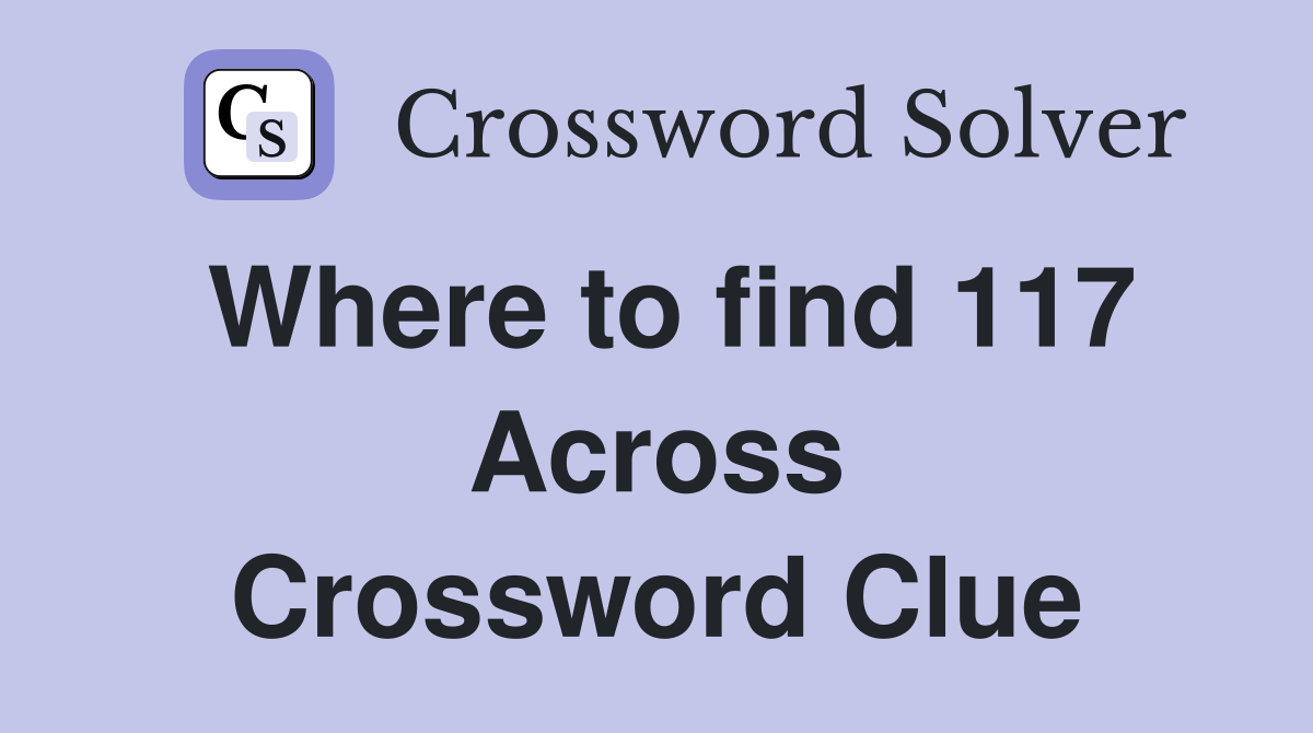 Where to find 117 Across Crossword Clue