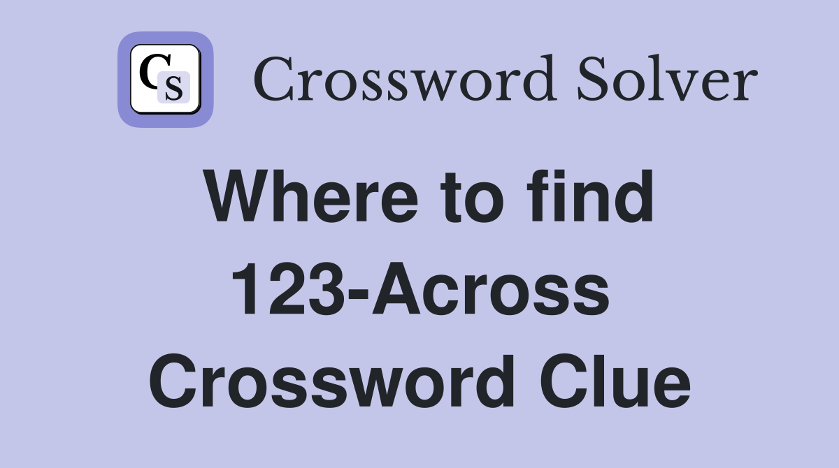 Where to find 123-Across Crossword Clue