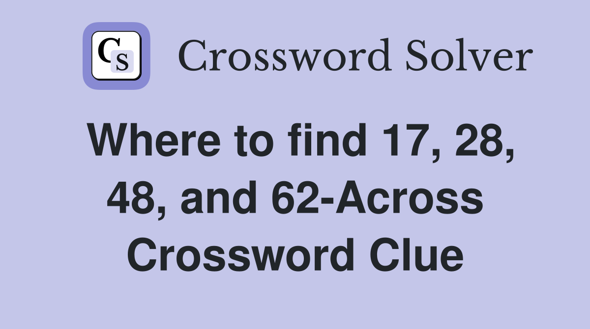 Where to find 17, 28, 48, and 62-Across Crossword Clue