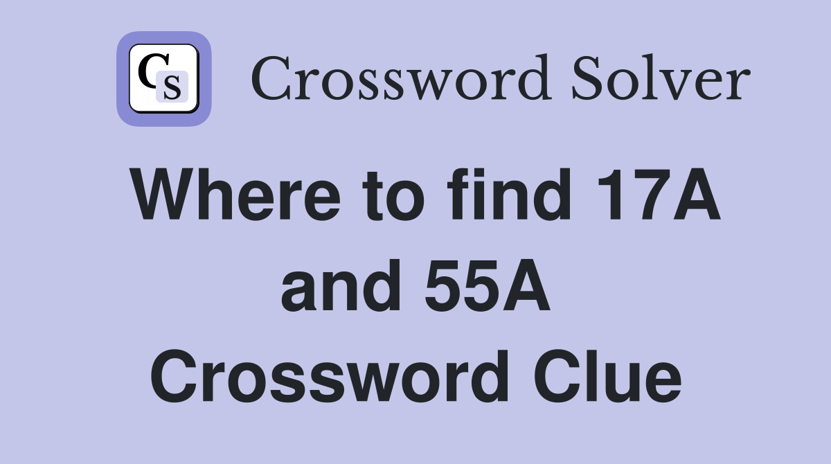 Where to find 17A and 55A Crossword Clue