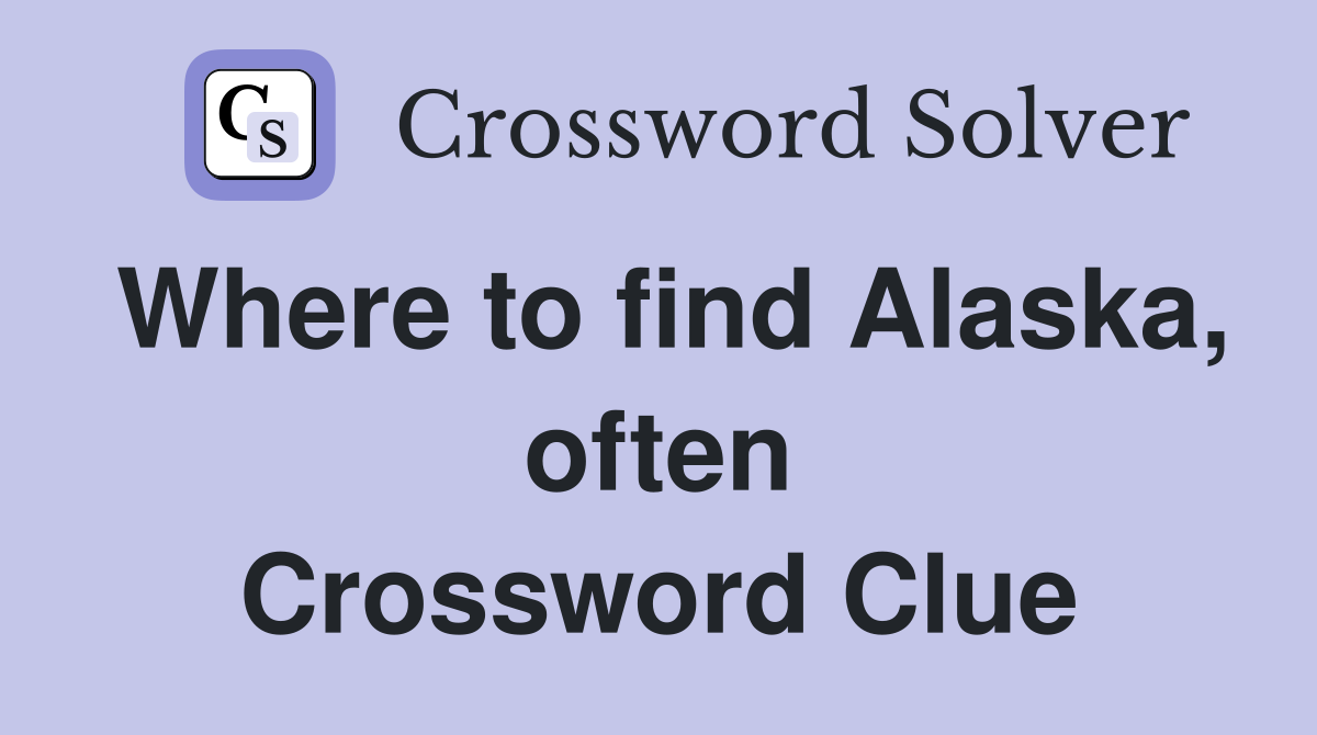Where to find Alaska, often Crossword Clue