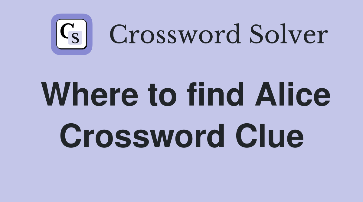 Where to find Alice Crossword Clue