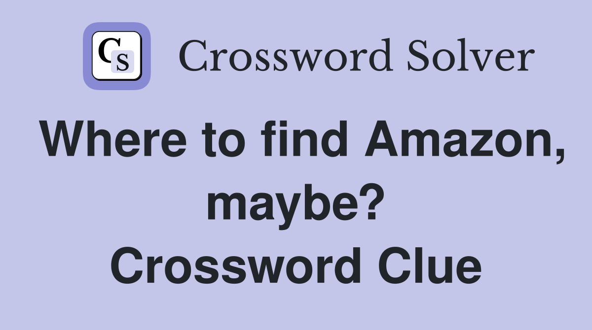 Where to find Amazon, maybe? Crossword Clue