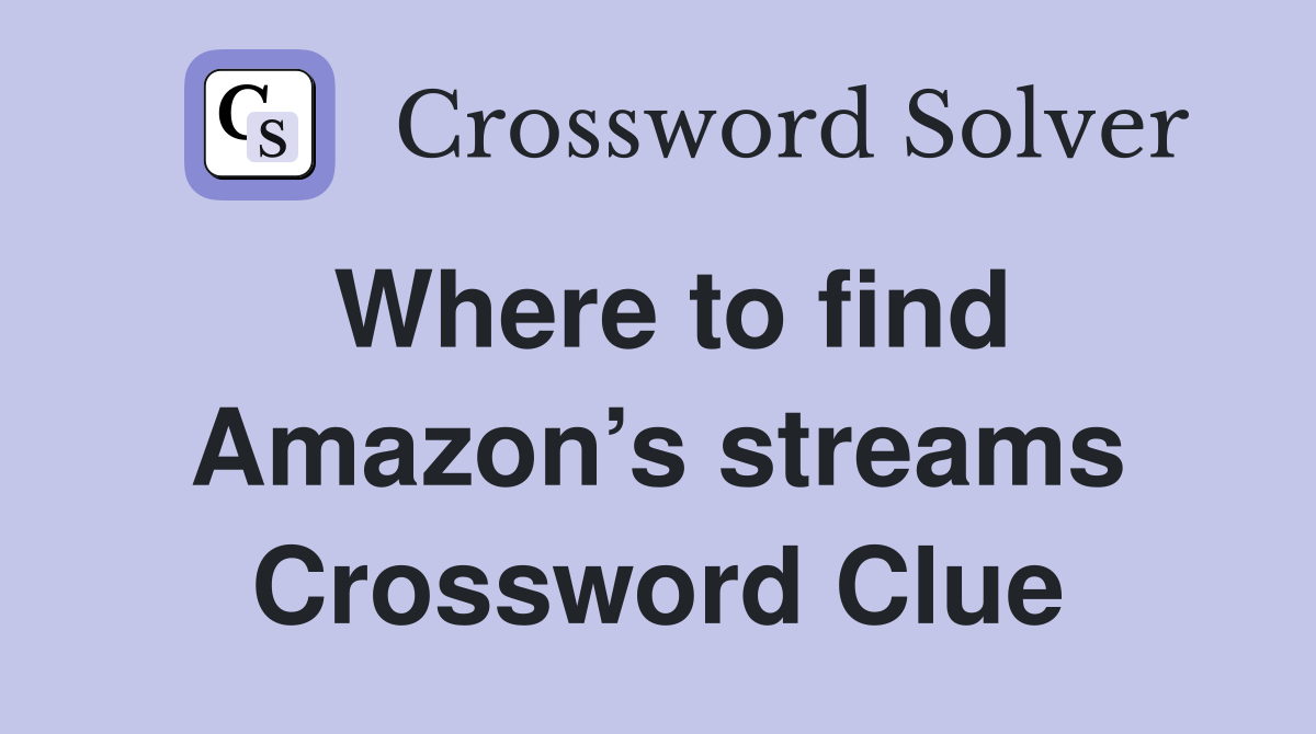 Where to find Amazon’s streams Crossword Clue