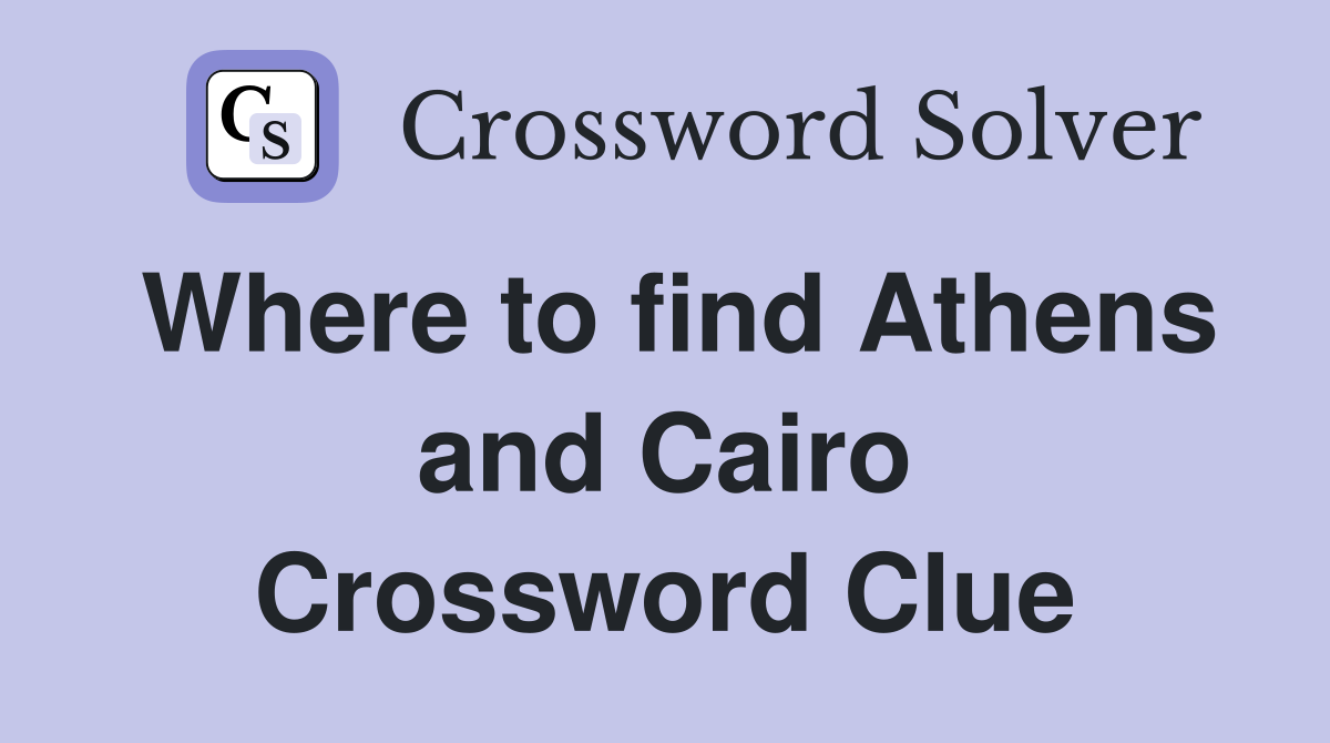 Where to find Athens and Cairo Crossword Clue
