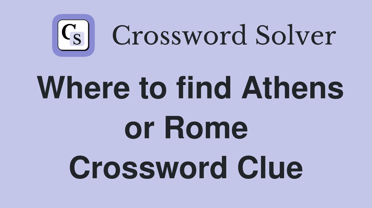 Where to find Athens or Rome Crossword Clue