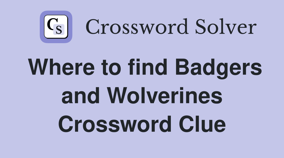 Where to find Badgers and Wolverines Crossword Clue