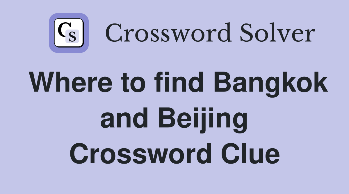 Where to find Bangkok and Beijing Crossword Clue