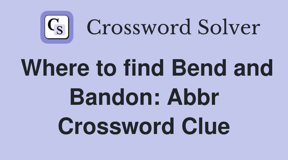 Where to find Bend and Bandon: Abbr Crossword Clue