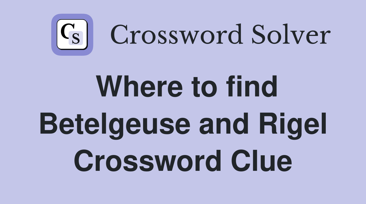 Where to find Betelgeuse and Rigel Crossword Clue