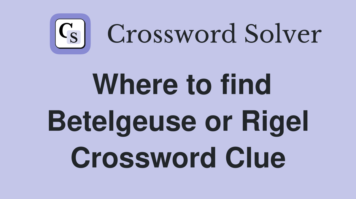 Where to find Betelgeuse or Rigel Crossword Clue
