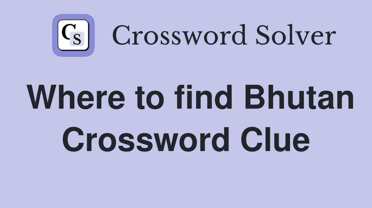 Where to find Bhutan Crossword Clue
