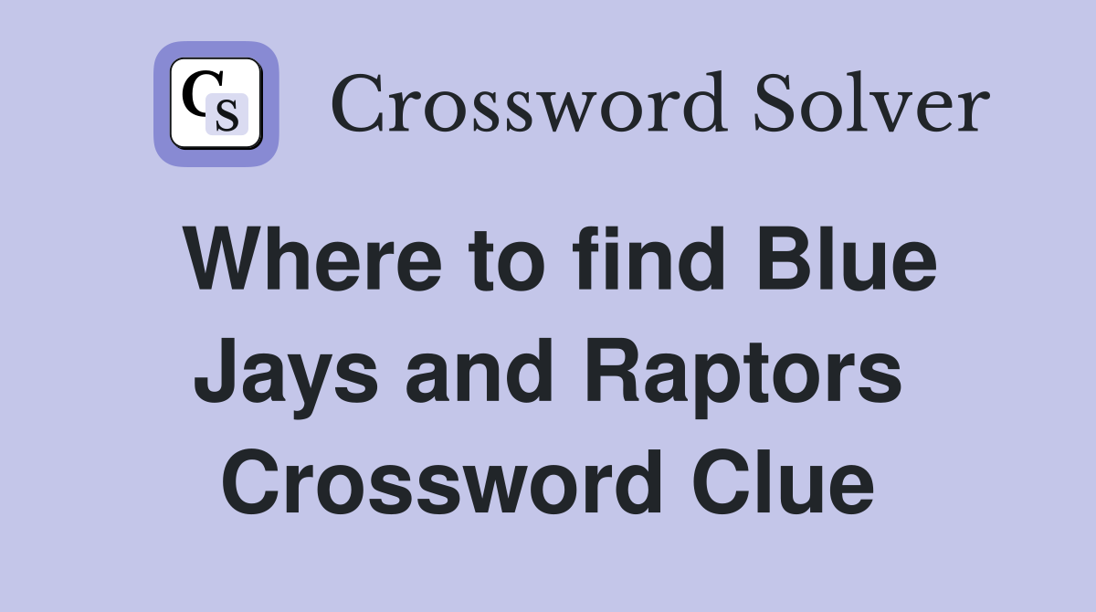 Where to find Blue Jays and Raptors Crossword Clue
