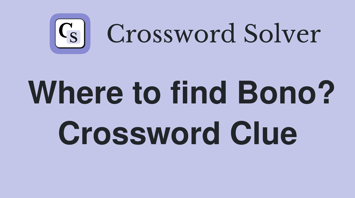 Where to find Bono? Crossword Clue