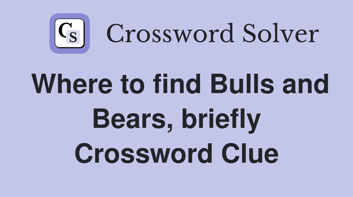 Where to find Bulls and Bears, briefly Crossword Clue