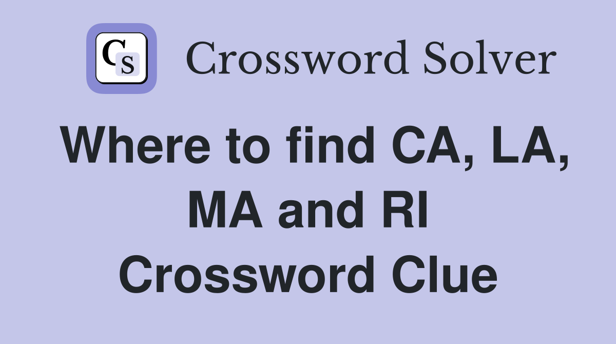 Where to find CA, LA, MA and RI Crossword Clue