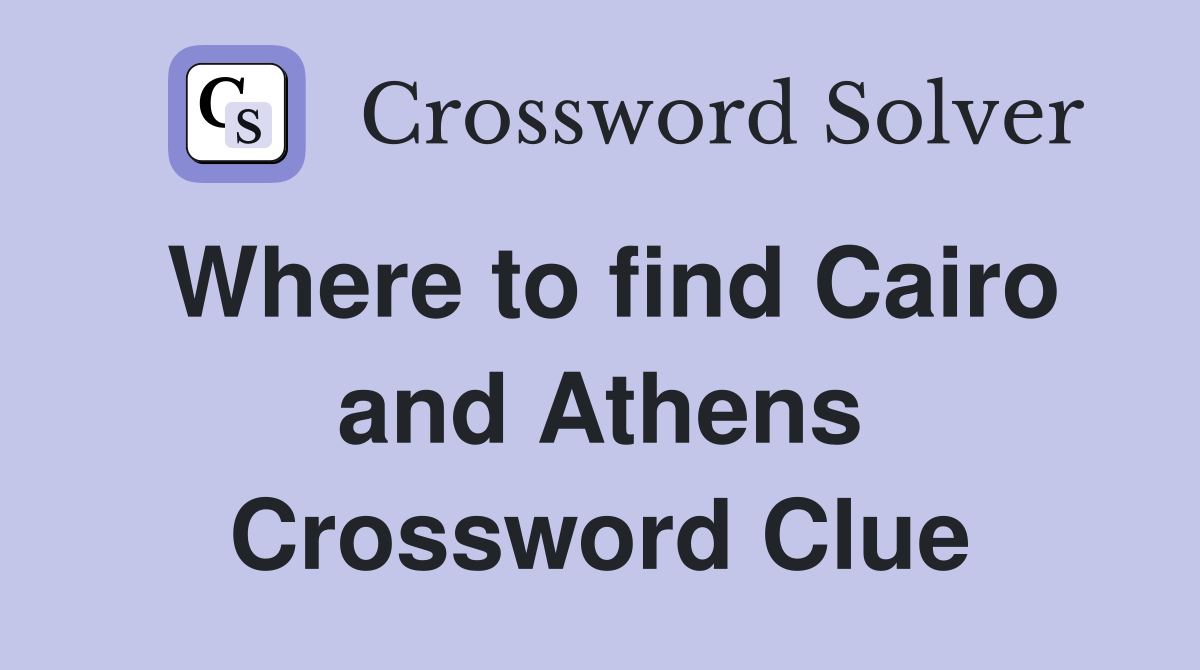 Where to find Cairo and Athens Crossword Clue
