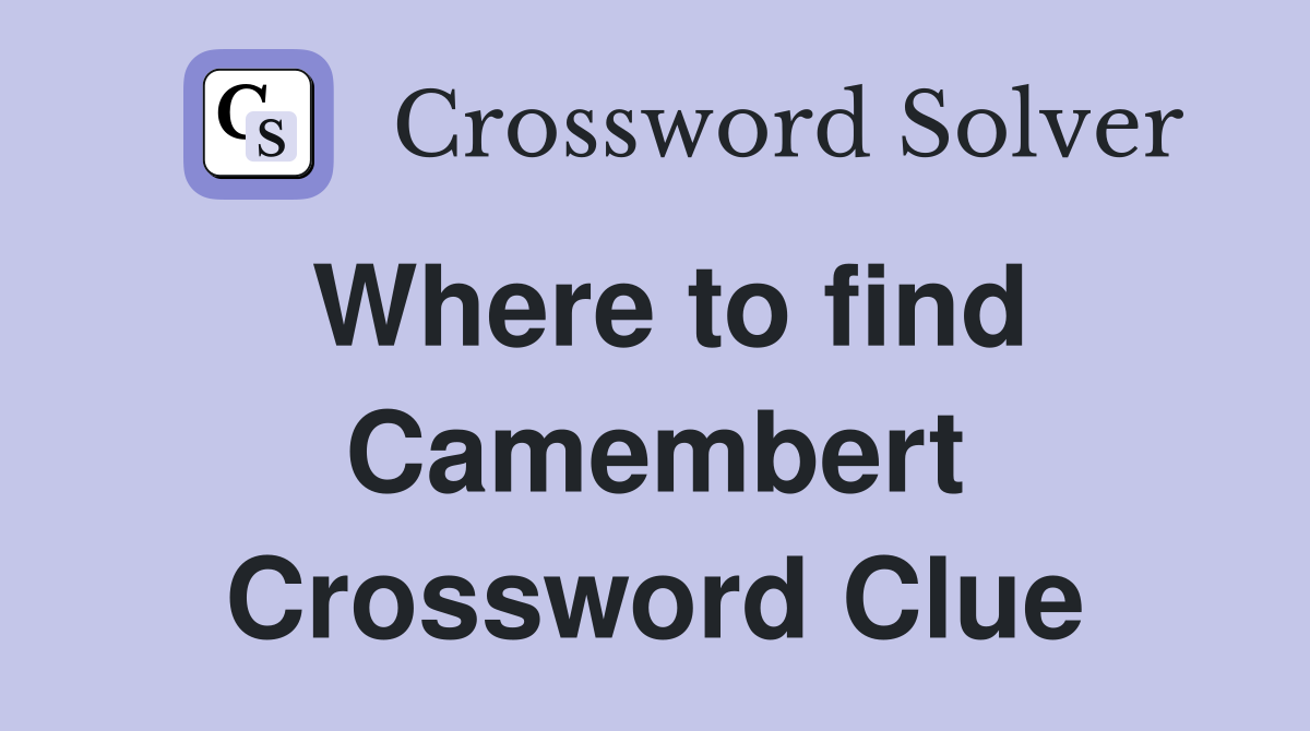 Where to find Camembert Crossword Clue