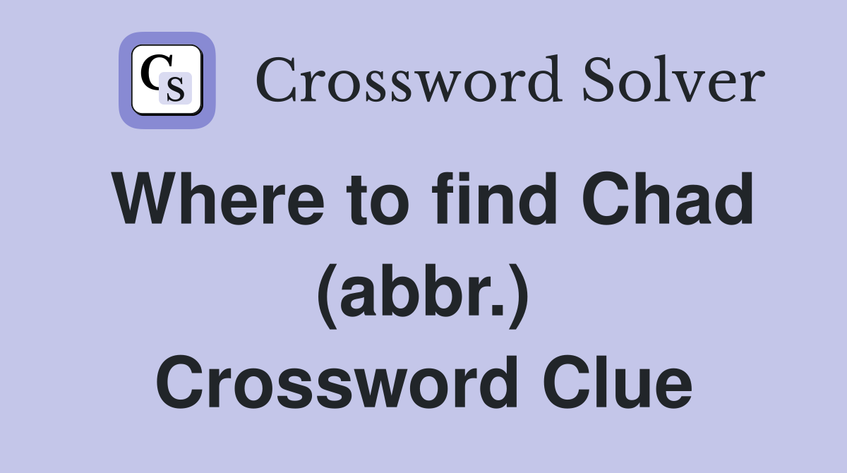Where to find Chad (abbr.) Crossword Clue