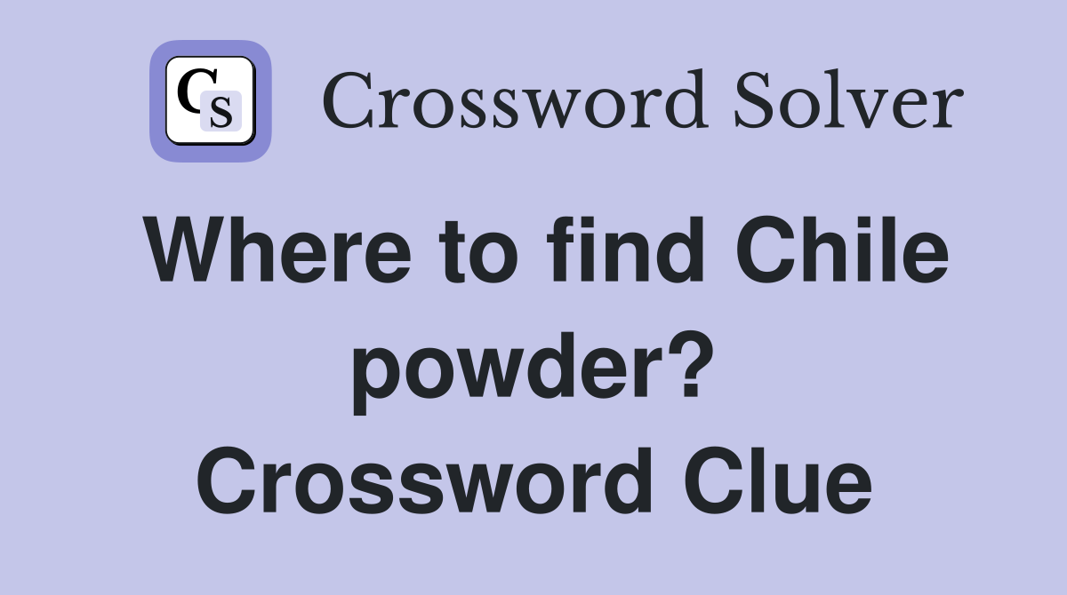 Where to find Chile powder? Crossword Clue