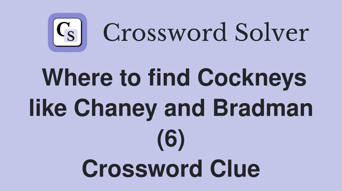 Where to find Cockneys like Chaney and Bradman (6) Crossword Clue
