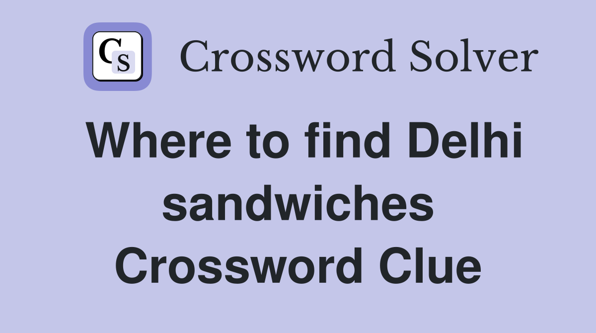 Where to find Delhi sandwiches Crossword Clue