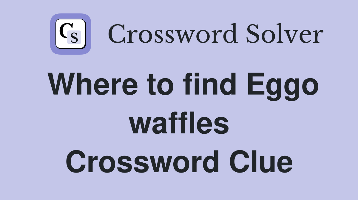 Where to find Eggo waffles Crossword Clue
