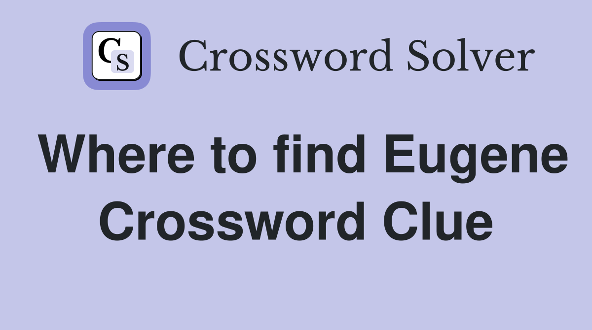 Where to find Eugene Crossword Clue