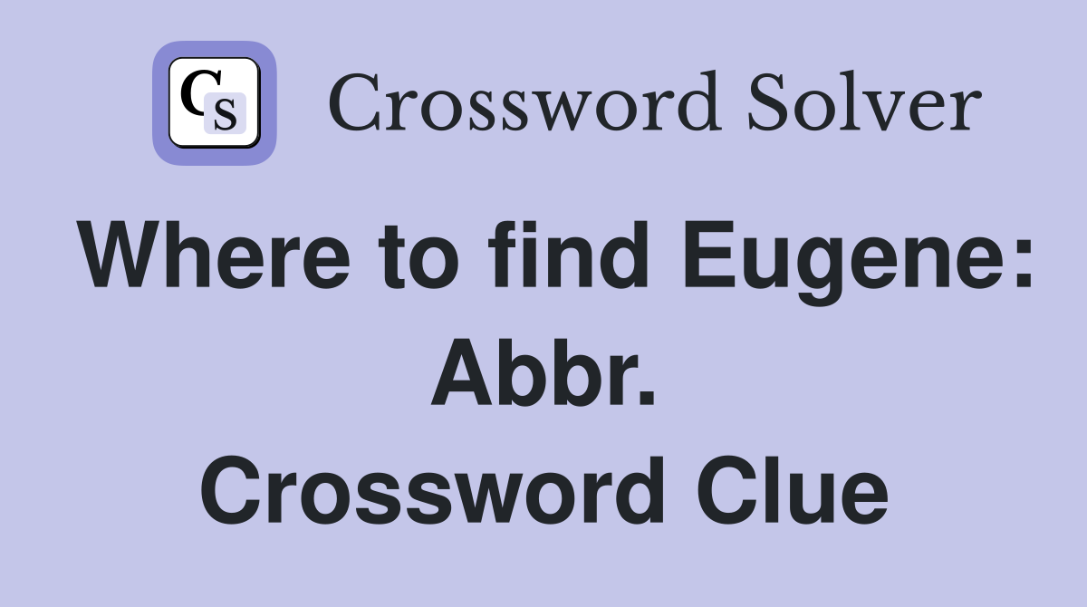 Where to find Eugene: Abbr. Crossword Clue