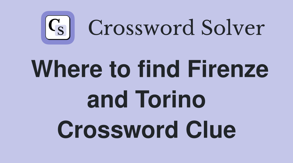 Where to find Firenze and Torino Crossword Clue