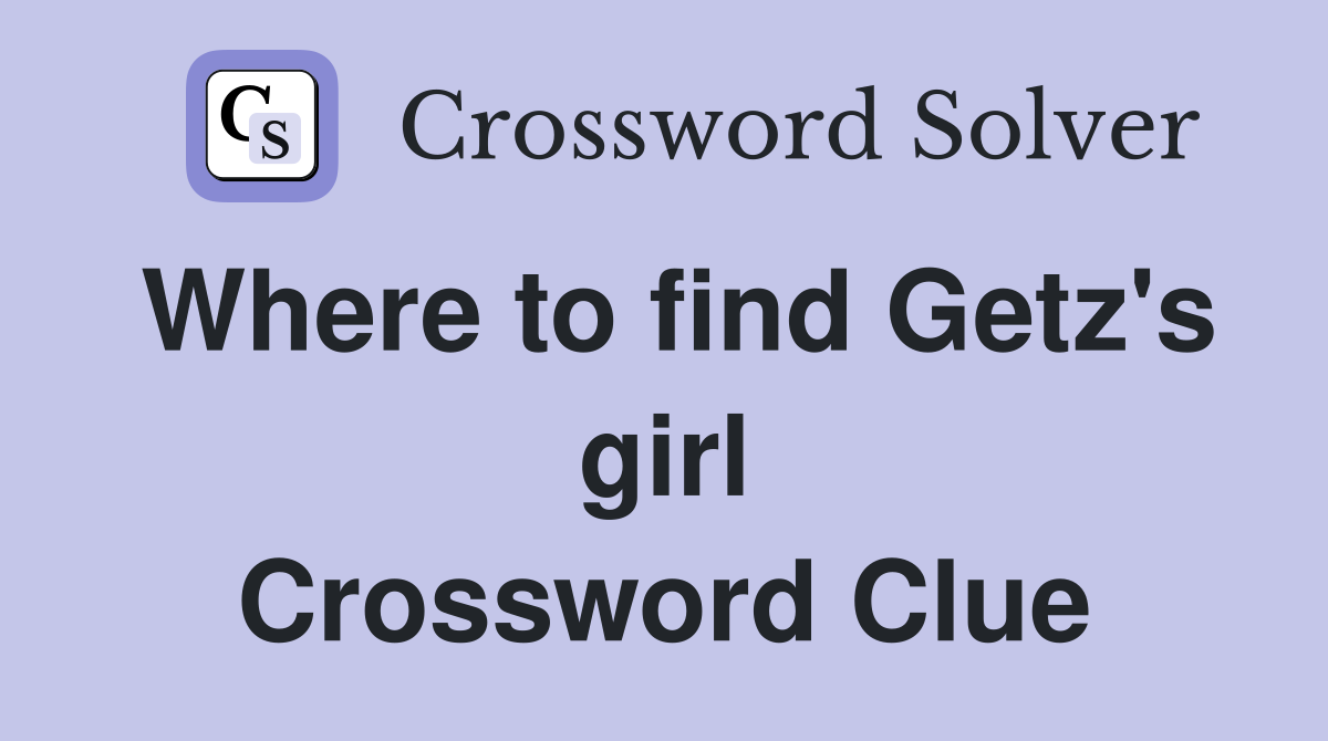 Where to find Getz's girl Crossword Clue