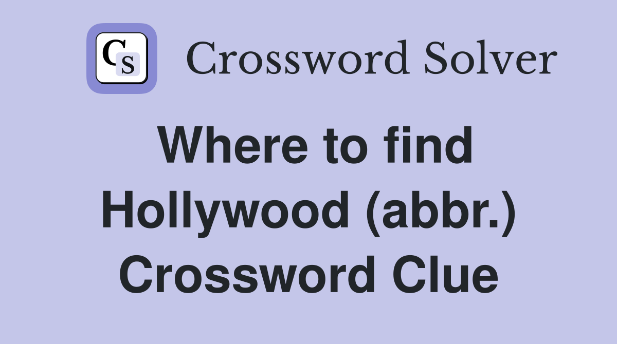 Where to find Hollywood (abbr.) Crossword Clue