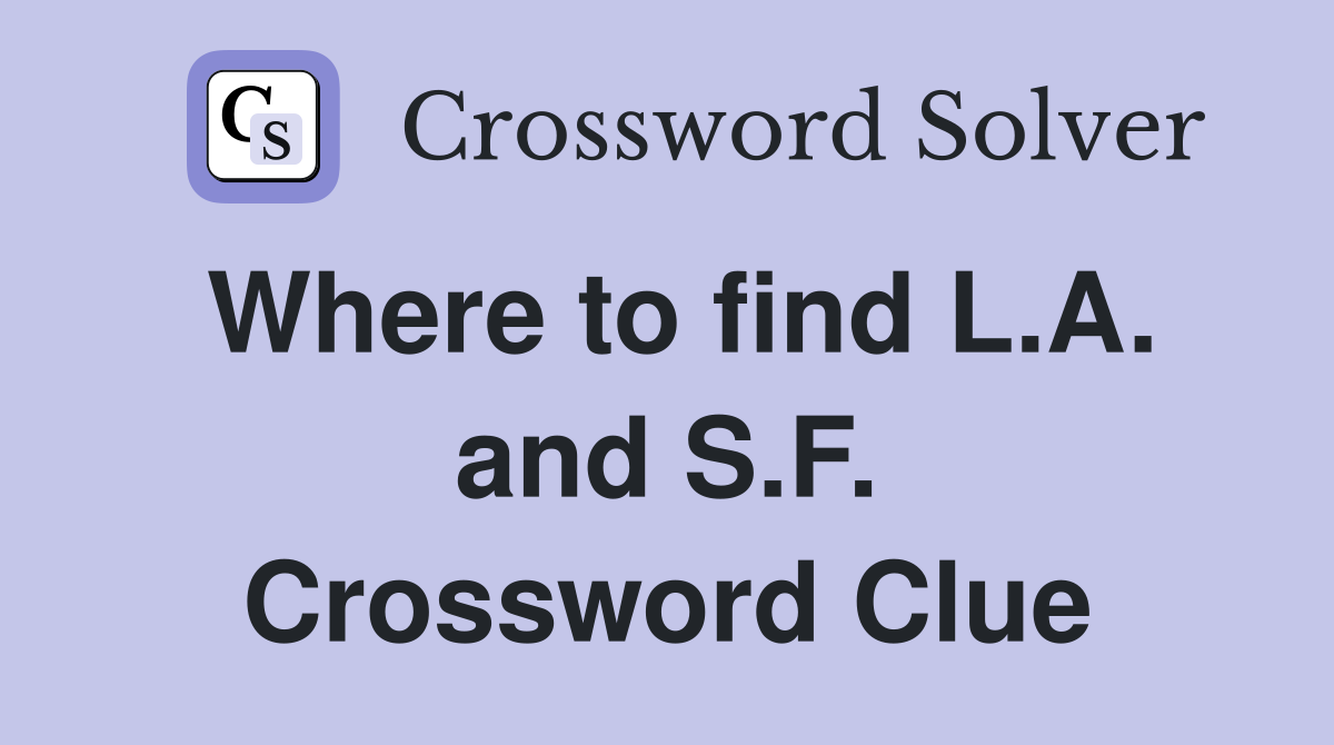 Where to find L.A. and S.F. Crossword Clue