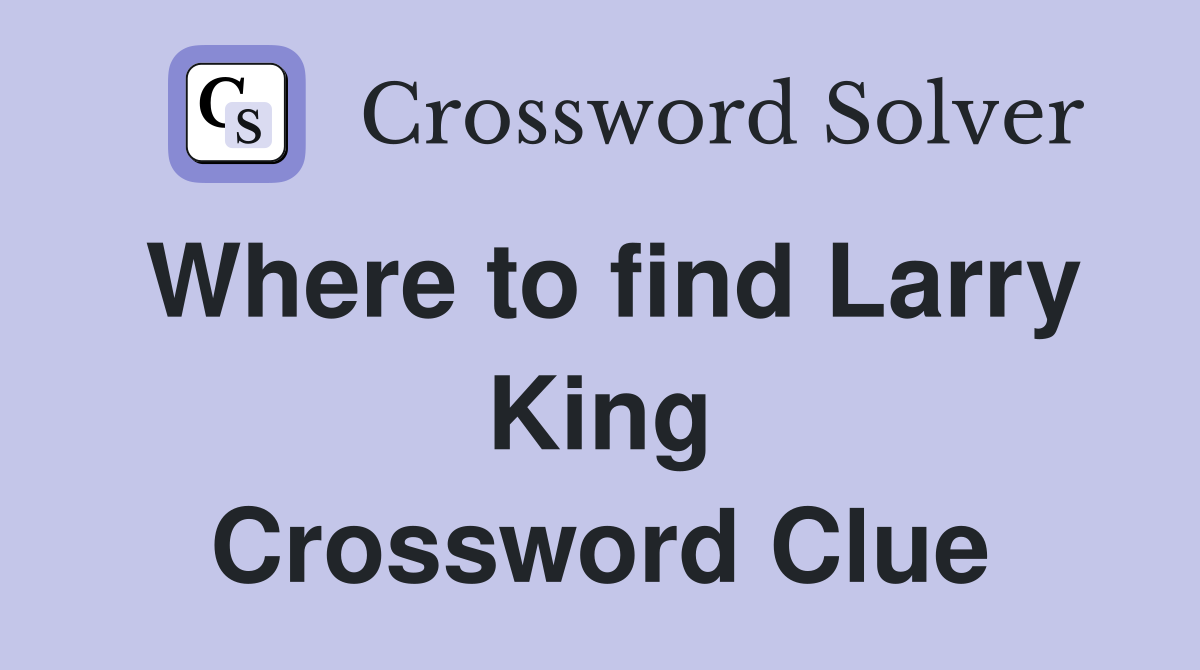 Where to find Larry King Crossword Clue