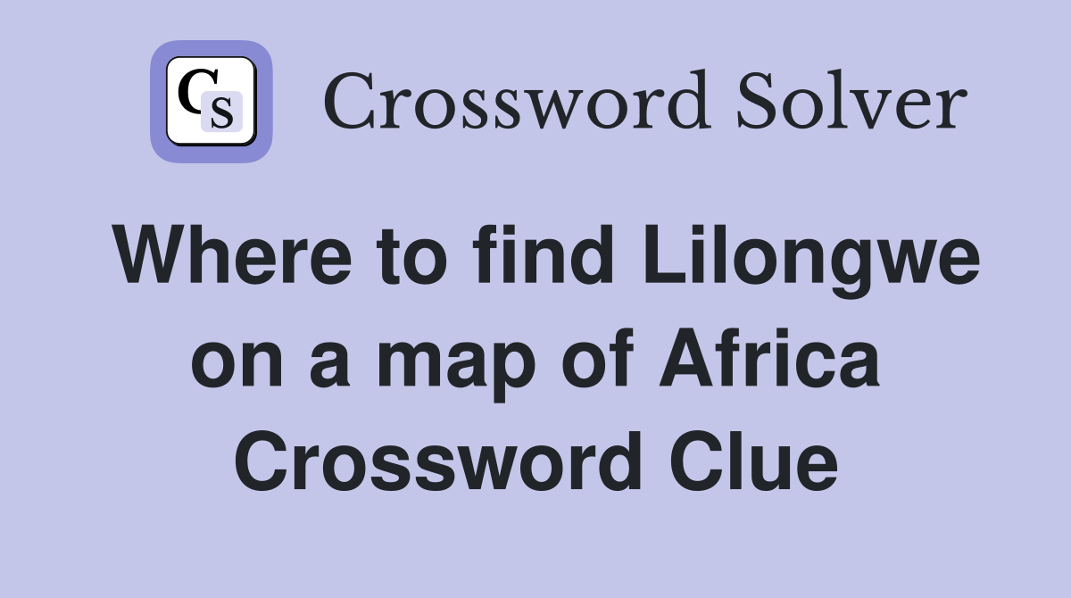 Where to find Lilongwe on a map of Africa Crossword Clue