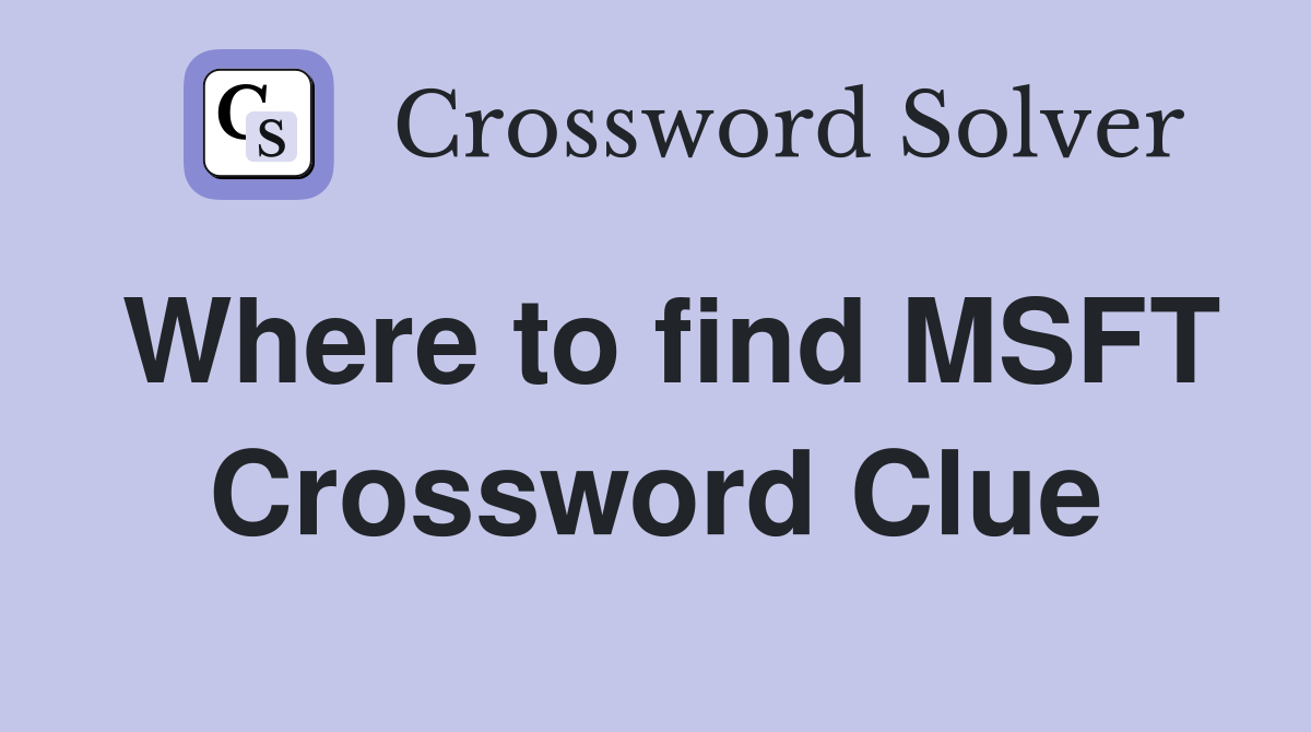 Where to find MSFT Crossword Clue