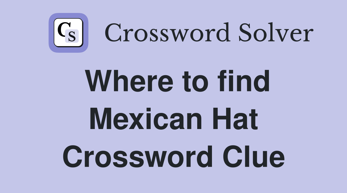 Where to find Mexican Hat Crossword Clue