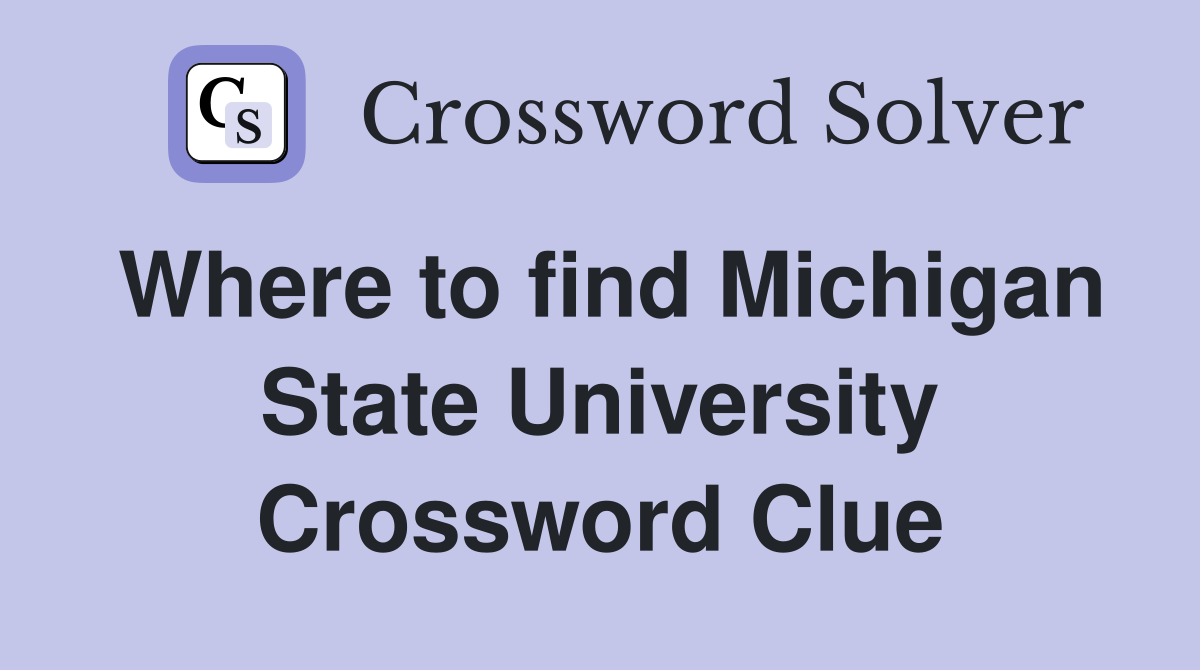 Where to find Michigan State University Crossword Clue