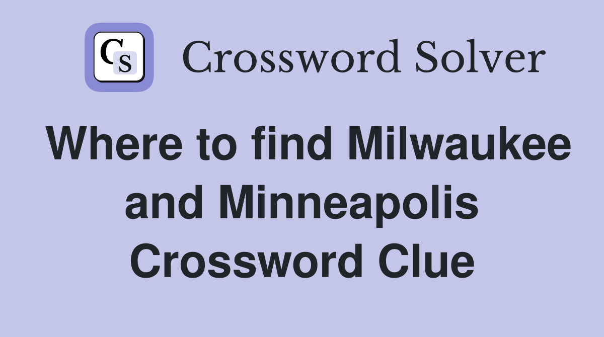 Where to find Milwaukee and Minneapolis Crossword Clue