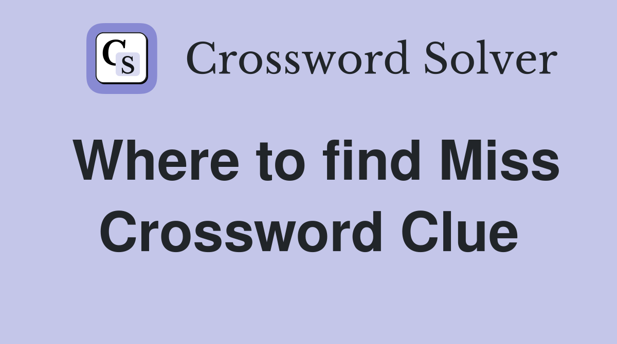 Where to find Miss Crossword Clue