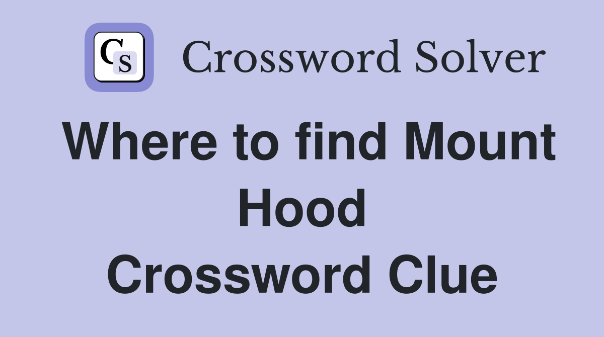 Where to find Mount Hood Crossword Clue