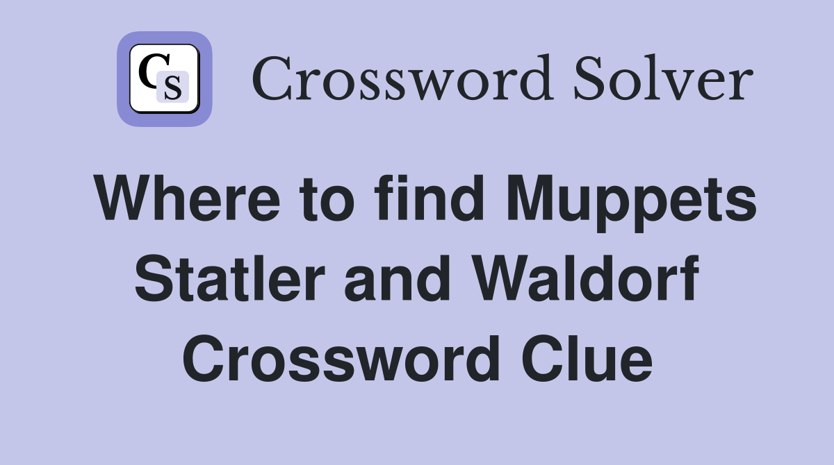 Where to find Muppets Statler and Waldorf Crossword Clue
