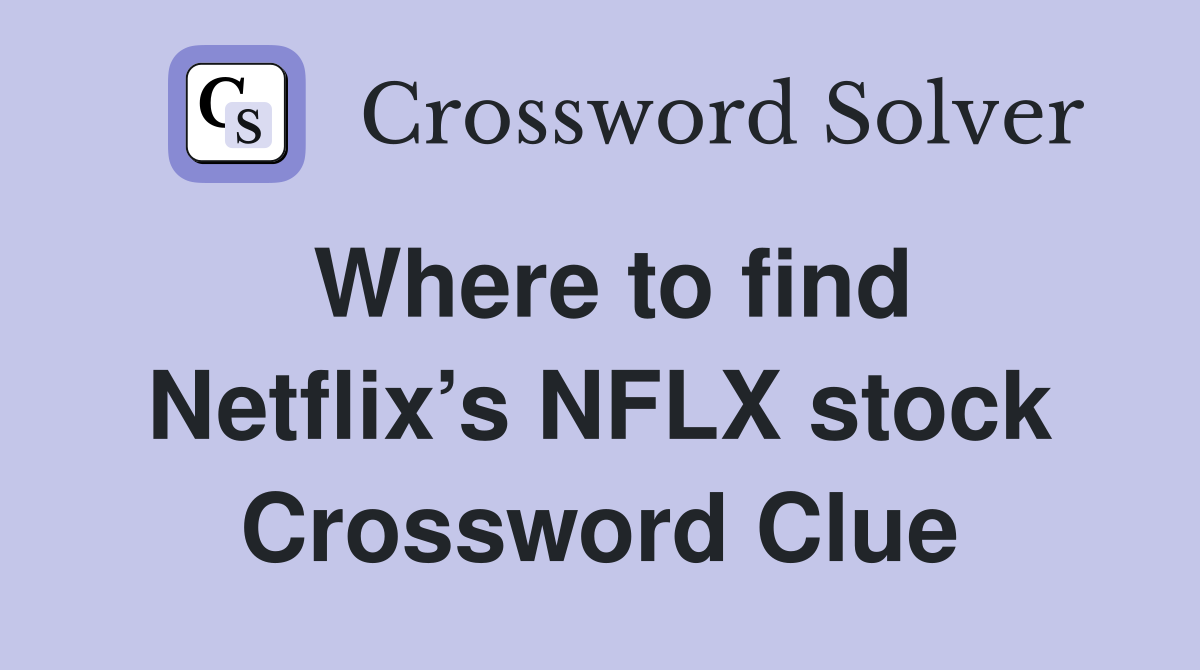 Where to find Netflix’s NFLX stock Crossword Clue