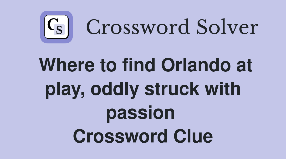 Where to find Orlando at play, oddly struck with passion  Crossword Clue